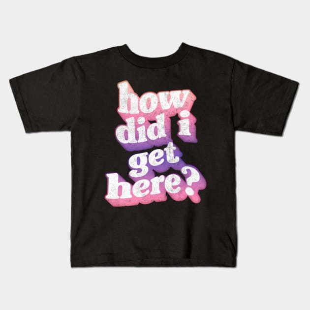 How Did I Get Here? Kids T-Shirt by DankFutura